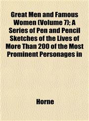 Great Men and Famous Women (Volume 7); A Series of Pen and Pencil Sketches of the Lives of More Than 200 of the Most Prominent Personages in,1152273159,9781152273153