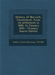 History of Norwich, Connecticut, from its settlement in 1660, to January 1845 - Primary Source Edition,129572409X,9781295724093