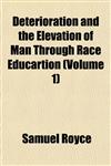 Deterioration and the Elevation of Man Through Race Educartion (Volume 1),1152514008,9781152514003