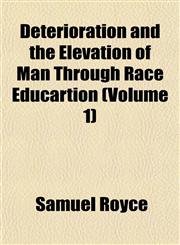 Deterioration and the Elevation of Man Through Race Educartion (Volume 1),1152514008,9781152514003
