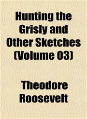 Hunting the Grisly and Other Sketches (Volume 03),1152326716,9781152326712