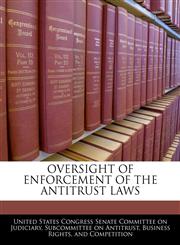 OVERSIGHT OF ENFORCEMENT OF THE ANTITRUST LAWS,1240482213,9781240482214