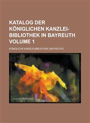 Katalog der königlichen Kanzlei-Bibliothek in Bayreuth Volume 1,1230057242,9781230057248