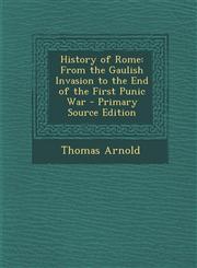 History of Rome From the Gaulish Invasion to the End of the First Punic War,1287531326,9781287531326