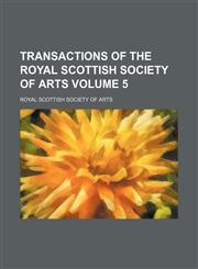 Transactions of the Royal Scottish Society of Arts Volume 5,1154107116,9781154107111