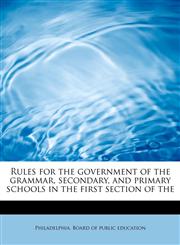 Rules for the government of the grammar, secondary, and primary schools in the first section of the,1241264937,9781241264932