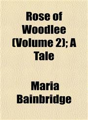 Rose of Woodlee (Volume 2); A Tale,1153142597,9781153142595