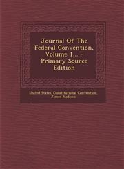 Journal Of The Federal Convention, Volume 1... - Primary Source Edition,129411736X,9781294117360