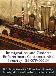 Immigration and Customs Enforcement Contracts Akal Security: GS-07F-0061M,1288904452,9781288904457
