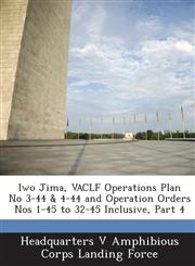 Iwo Jima, VACLF Operations Plan No 3-44 & 4-44 and Operation Orders Nos 1-45 to 32-45 Inclusive, Part 4,1288589662,9781288589661