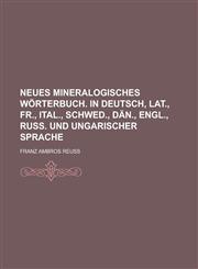 Neues mineralogisches Wörterbuch. In deutsch, lat., fr., ital., schwed., dän., engl., russ. und ungarischer Sprache,1230116621,9781230116624