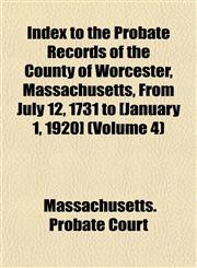 Index to the Probate Records of the County of Worcester, Massachusetts, From July 12, 1731 to [January 1, 1920] (Volume 4),1153430444,9781153430449