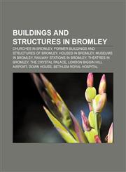 Buildings and structures in Bromley Churches in Bromley, Former buildings and structures of Bromley, Houses in Bromley, Museums in Bromley,1156410843,9781156410844