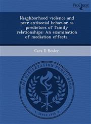 Neighborhood violence and peer antisocial behavior as predictors of family relationships An examination of mediation effects.,1248973100,9781248973103