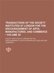 Transactions of the Society Instituted at London for the Encouragement of Arts, Manufactures, and Commerce (Volume 52),1154094812,9781154094817