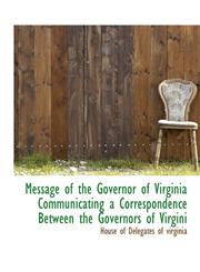 Message of the Governor of Virginia Communicating a Correspondence Between the Governors of Virgini,1115334719,9781115334716