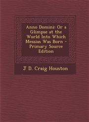 Anno Domini Or a Glimpse at the World Into Which Messias Was Born - Primary Source Edition,1287995861,9781287995869