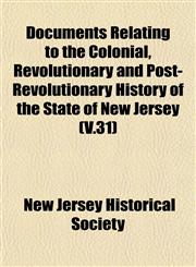 Documents Relating to the Colonial, Revolutionary and Post-Revolutionary History of the State of New Jersey (V.31),1152884263,9781152884267