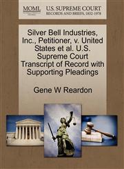 Silver Bell Industries, Inc., Petitioner, v. United States et al. U.S. Supreme Court Transcript of Record with Supporting Pleadings,1270659162,9781270659167