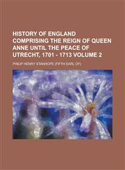 History of England Comprising the Reign of Queen Anne Until the Peace of Utrecht, 1701 - 1713 Volume 2,1234139138,9781234139131