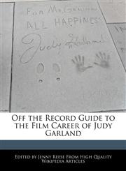 Off the Record Guide to the Film Career of Judy Garland,1241017166,9781241017163