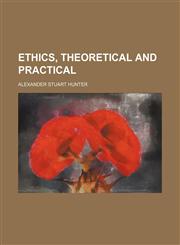 Ethics, Theoretical and Practical,115055102X,9781150551024
