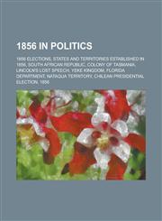 1856 in Politics 1856 Elections, States and Territories Established in 1856, South African Republic, Colony of Tasmania, Lincoln's Lost,1157736068,9781157736066
