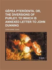 Gepea Pteroenta. Or, the Diversions of Purley. to Which Is Annexed Letter to John Dunning,1150065613,9781150065613