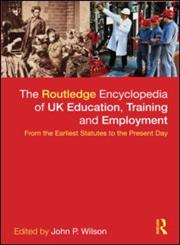 The Routledge Encyclopaedia of UK Education, Training and Employment From the Earliest Statutes to the Present Day,0415558220,9780415558228