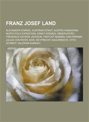 Franz Josef Land Alexander Konrad, Austrian Strait, Austro-Hungarian North Pole Expedition, Ernst Krenkel Observatory, Frederick George,1230570160,9781230570167