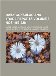 Daily consular and trade reports Volume 3, nos. 153-229,1130349535,9781130349535