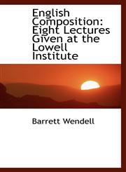 English Composition Eight Lectures Given at the Lowell Institute,110338287X,9781103382873