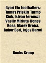 Győri Eto Footballers Tamás Priskin, Tarmo Kink, István Ferenczi, Vasile Miriuţă, Dénes Rósa, Marek Krejčí, Gábor Bori, Lajos Baróti,1157619231,9781157619239