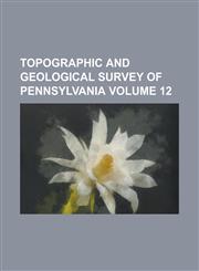 Topographic and Geological Survey of Pennsylvania Volume 12,1234273152,9781234273156