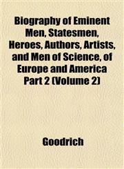 Biography of Eminent Men, Statesmen, Heroes, Authors, Artists, and Men of Science, of Europe and America Part 2 (Volume 2),1151920878,9781151920874