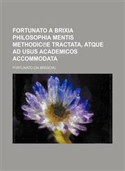 Fortunato a Brixia Philosophia mentis methodic℗e tractata, atque ad usus academicos accommodata,1130710645,9781130710649