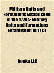 Military Units and Formations Established in the 1770s Military Units and Formations Established in 1773,1157974384,9781157974383