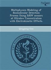 Multiphysics Modeling of Biomolecular Detection Process Using SiNW sensors at Ultralow Concentration with Electrokinetic Effects.,1249088208,9781249088202
