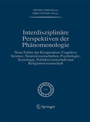 Interdisziplinäre Perspektiven der Phänomenologie Neue Felder der Kooperation: Cognitive Science, Neurowissenschaften, Psychologie, Soziologie, Politikwissenschaft und Religionswissenschaft,1402047304,9781402047305