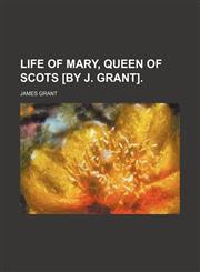 Life of Mary, queen of Scots [by J. Grant].,1231065680,9781231065686