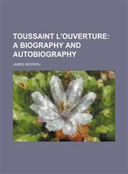 TOUSSAINT L'OUVERTURE;  A BIOGRAPHY AND AUTOBIOGRAPHY,1236510798,9781236510792