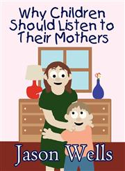 Why Children Should Listen to Their Mothers,162709489X,9781627094894