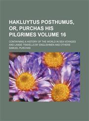 Hakluytus posthumus, or, Purchas his Pilgrimes Volume 16 ; contayning a history of the world in sea voyages and lande travells by Englishmen and others,1236235533,9781236235534