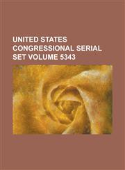 United States Congressional Serial Set Volume 5343,1234061112,9781234061111
