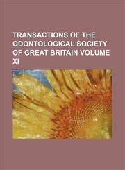 TRANSACTIONS OF THE ODONTOLOGICAL SOCIETY OF GREAT BRITAIN VOLUME XI,1150910755,9781150910753