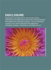 Disclosure Freedom of information in the United States, Freedom of information legislation, United Kingdom Parliamentary expenses scandal,1157240364,9781157240365