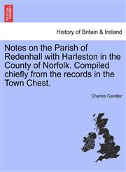 Notes on the Parish of Redenhall with Harleston in the County of Norfolk. Compiled chiefly from the records in the Town Chest.,1241318514,9781241318512