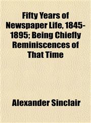 Fifty Years of Newspaper Life, 1845-1895; Being Chiefly Reminiscences of That Time,1152459716,9781152459717
