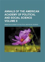 Annals of the American Academy of Political and Social Science Volume 8,1156376629,9781156376621