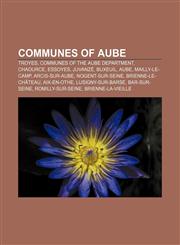 Communes of Aube Troyes, Communes of the Aube department, Chaource, Essoyes, Juvanzé, Buxeuil, Aube, Mailly-le-Camp, Arcis-sur-Aube,1157495729,9781157495727